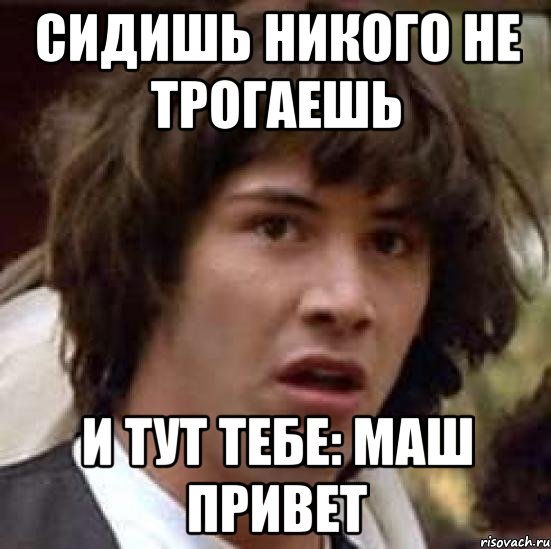 сидишь никого не трогаешь и тут тебе: маш привет, Мем А что если (Киану Ривз)