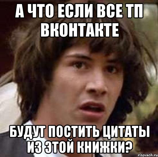 а что если все тп вконтакте будут постить цитаты из этой книжки?, Мем А что если (Киану Ривз)