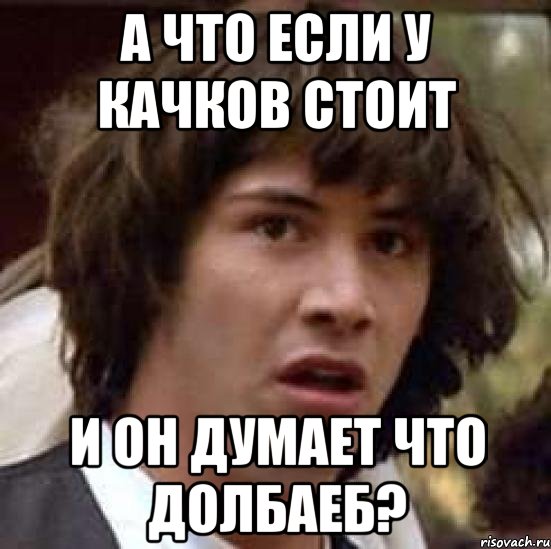 а что если у качков стоит и он думает что долбаеб?, Мем А что если (Киану Ривз)