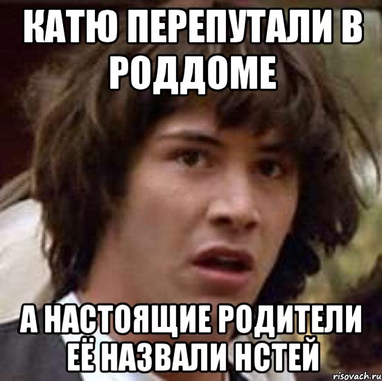 катю перепутали в роддоме а настоящие родители её назвали нстей, Мем А что если (Киану Ривз)