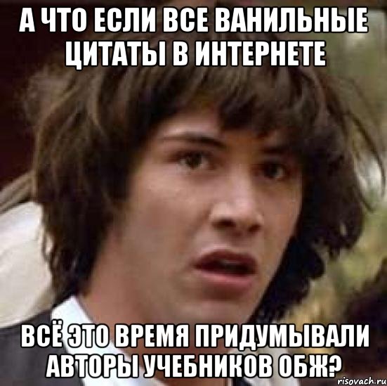 а что если все ванильные цитаты в интернете всё это время придумывали авторы учебников обж?, Мем А что если (Киану Ривз)