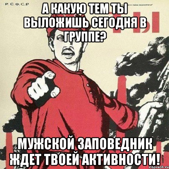 а какую тем ты выложишь сегодня в группе? мужской заповедник ждет твоей активности!