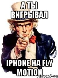 а ты вигрывал iphone на fly motion, Мем а ты