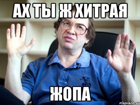 ах ты ж хитрая жопа, Мем Ах ты жопа хитрая