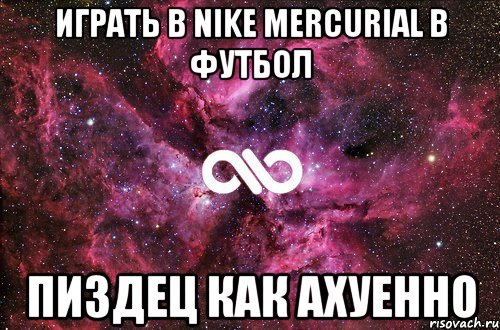 играть в nike mercurial в футбол пиздец как ахуенно, Мем офигенно