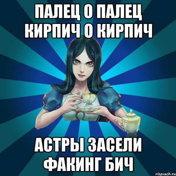 палец о палец кирпич о кирпич астры засели факинг бич, Мем Alice Madness Returns интернет-м