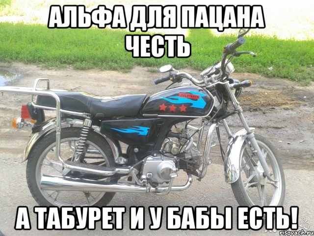 альфа для пацана честь а табурет и у бабы есть!
