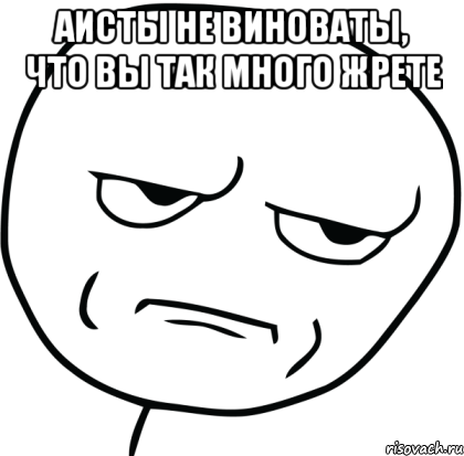 аисты не виноваты, что вы так много жрете , Мем Are you f cking kidding me