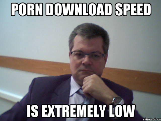 porn download speed is extremely low