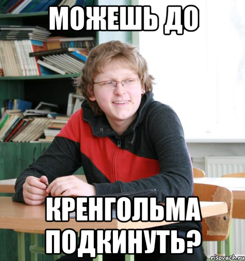 можешь до кренгольма подкинуть?