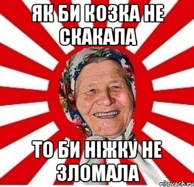 як би козка не скакала то би ніжку не зломала, Мем  бабуля