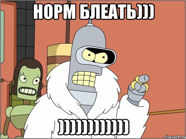 норм блеать))) )))))))))))), Мем Бендер