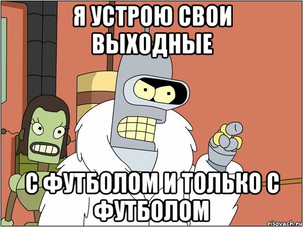 я устрою свои выходные с футболом и только с футболом