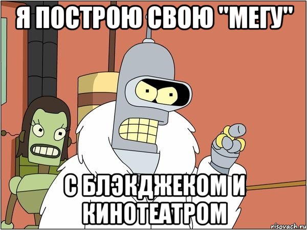 я построю свою "мегу" с блэкджеком и кинотеатром