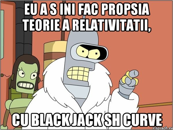 eu a s ini fac propsia teorie a relativitatii, cu black jack sh curve