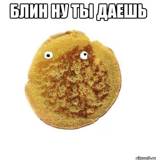 блин ну ты даешь 