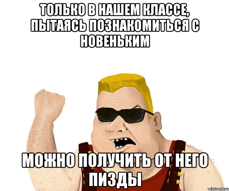 только в нашем классе, пытаясь познакомиться с новеньким можно получить от него пизды, Мем Боевой мужик блеать