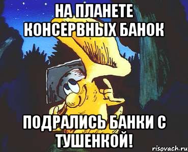 на планете консервных банок подрались банки с тушенкой!