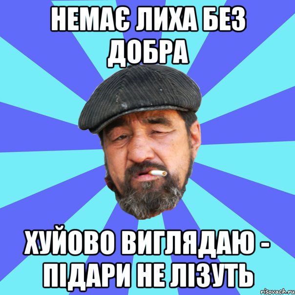 немає лиха без добра хуйово виглядаю - підари не лізуть