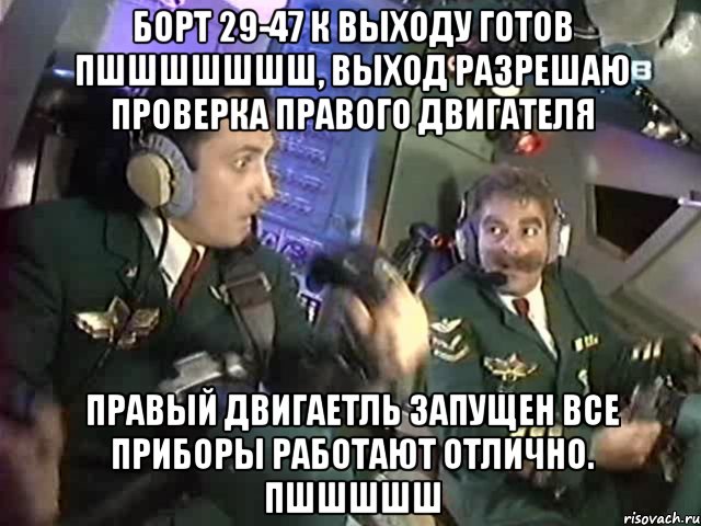 борт 29-47 к выходу готов пшшшшшшш, выход разрешаю проверка правого двигателя правый двигаетль запущен все приборы работают отлично. пшшшшш, Мем Бройлер 747