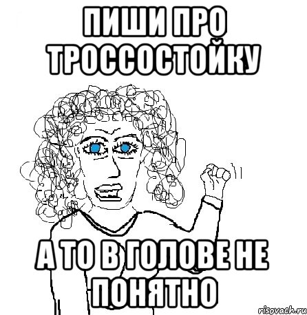 пиши про троссостойку а то в голове не понятно, Мем Будь бабой-блеадь