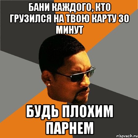 бани каждого, кто грузился на твою карту 30 минут будь плохим парнем, Мем Будь плохим парнем