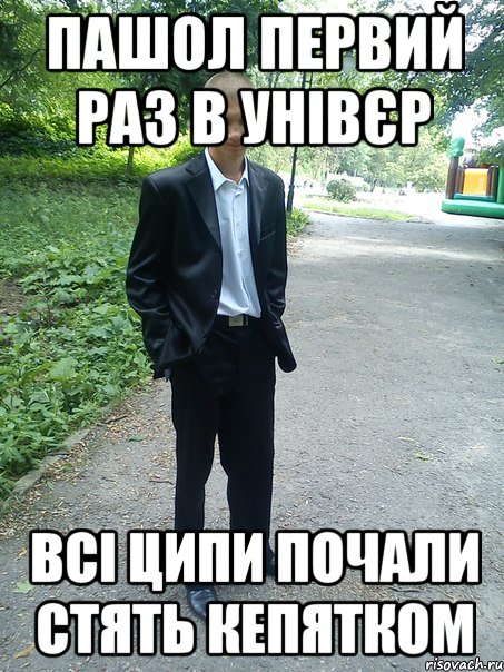 пашол первий раз в унівєр всі ципи почали стять кепятком