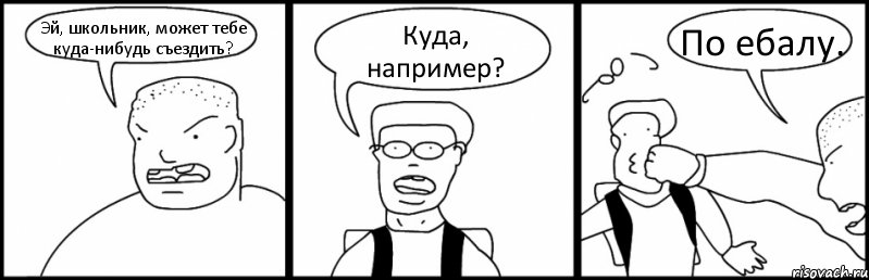 Эй, школьник, может тебе куда-нибудь съездить? Куда, например? По ебалу., Комикс Быдло и школьник