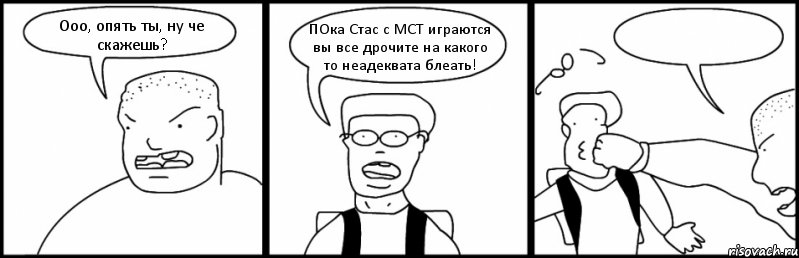 Ооо, опять ты, ну че скажешь? ПОка Стас с МСТ играются вы все дрочите на какого то неадеквата блеать! , Комикс Быдло и школьник