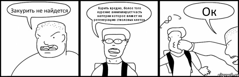 Закурить не найдется Курить вредно, более того курение аннигилирует часть материи которое влияет на регенерацию стволовых клеток. Ок, Комикс Быдло и школьник