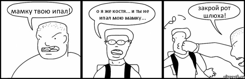 мамку твою ипал! о я же костя... и ты не ипал мою мамку... закрой рот шлюха!, Комикс Быдло и школьник