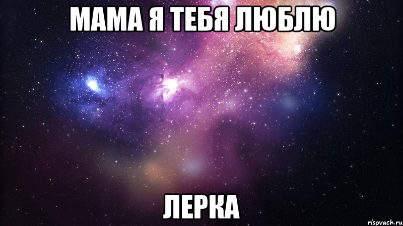 мама я тебя люблю лерка