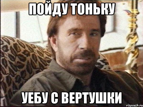 пойду тоньку уебу с вертушки