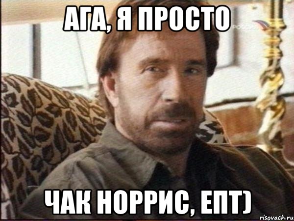 ага, я просто чак норрис, епт)