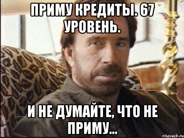 приму кредиты. 67 уровень. и не думайте, что не приму...