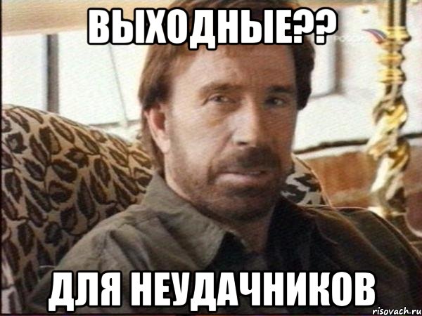 выходные?? для неудачников