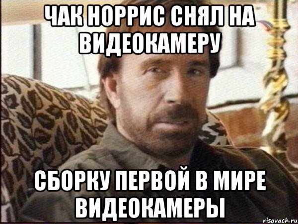 чак норрис снял на видеокамеру сборку первой в мире видеокамеры