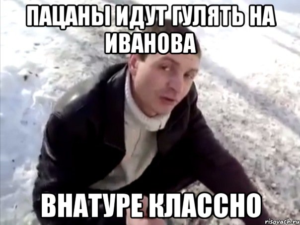 пацаны идут гулять на иванова внатуре классно