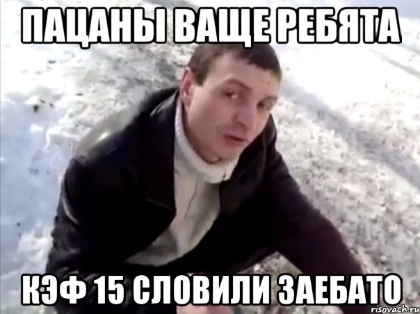 пацаны ваще ребята кэф 15 словили заебато