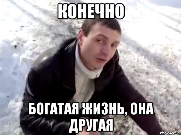 конечно богатая жизнь, она другая
