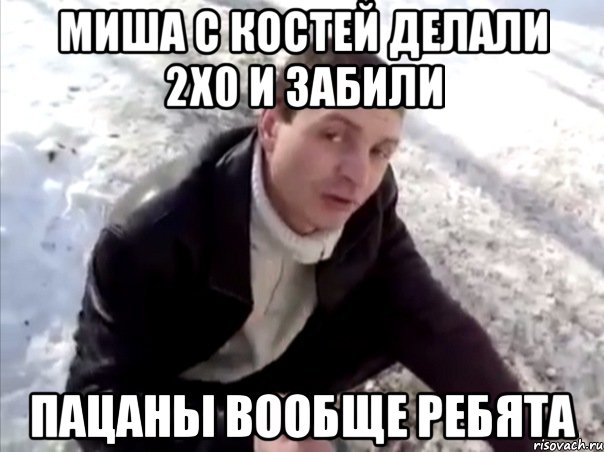 миша с костей делали 2х0 и забили пацаны вообще ребята