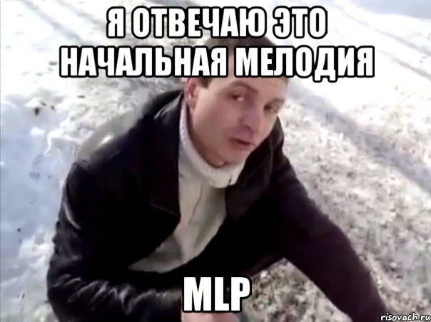я отвечаю это начальная мелодия mlp