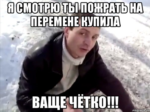 я смотрю ты пожрать на перемене купила ваще чётко!!!