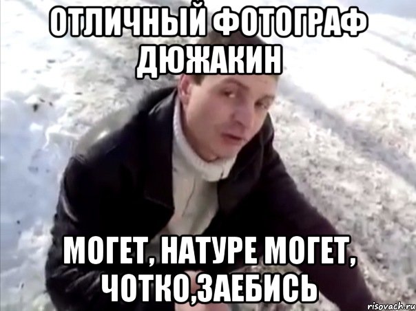 отличный фотограф дюжакин могет, натуре могет, чотко,заебись