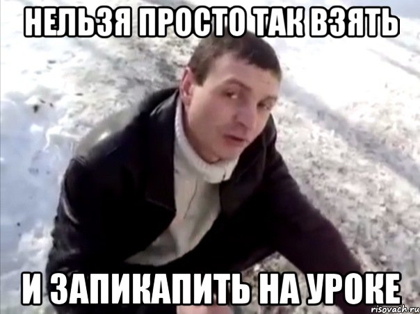 нельзя просто так взять и запикапить на уроке