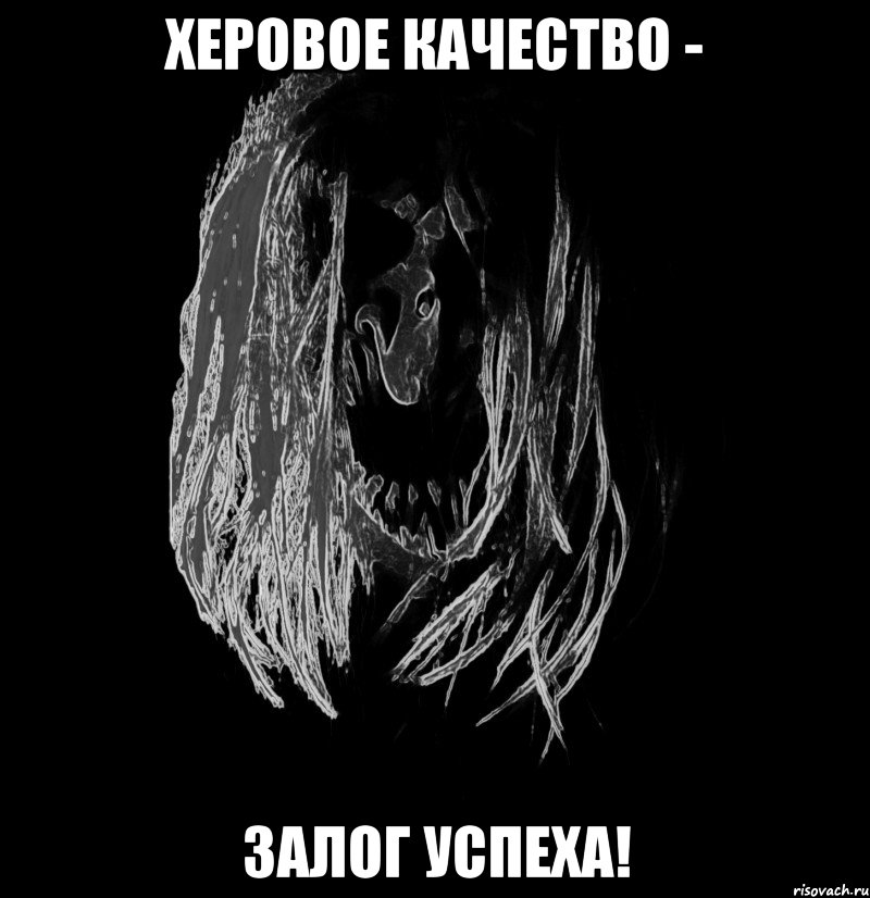 херовое качество - залог успеха!