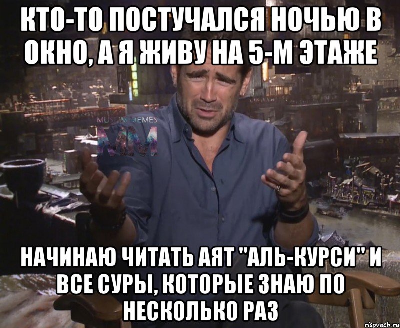 кто-то постучался ночью в окно, а я живу на 5-м этаже начинаю читать аят "аль-курси" и все суры, которые знаю по несколько раз