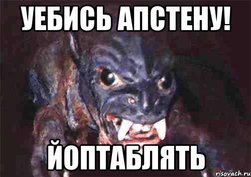 уебись апстену! йоптаблять