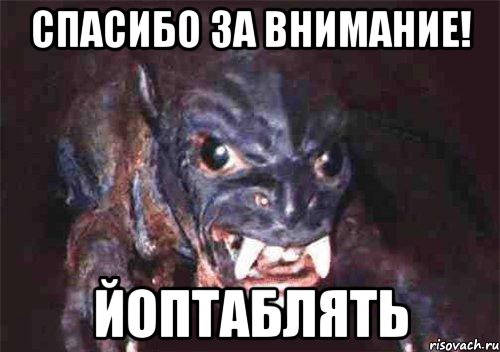 спасибо за внимание! йоптаблять
