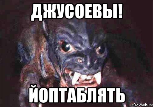 джусоевы! йоптаблять